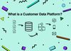 Customer Data Platform Basics